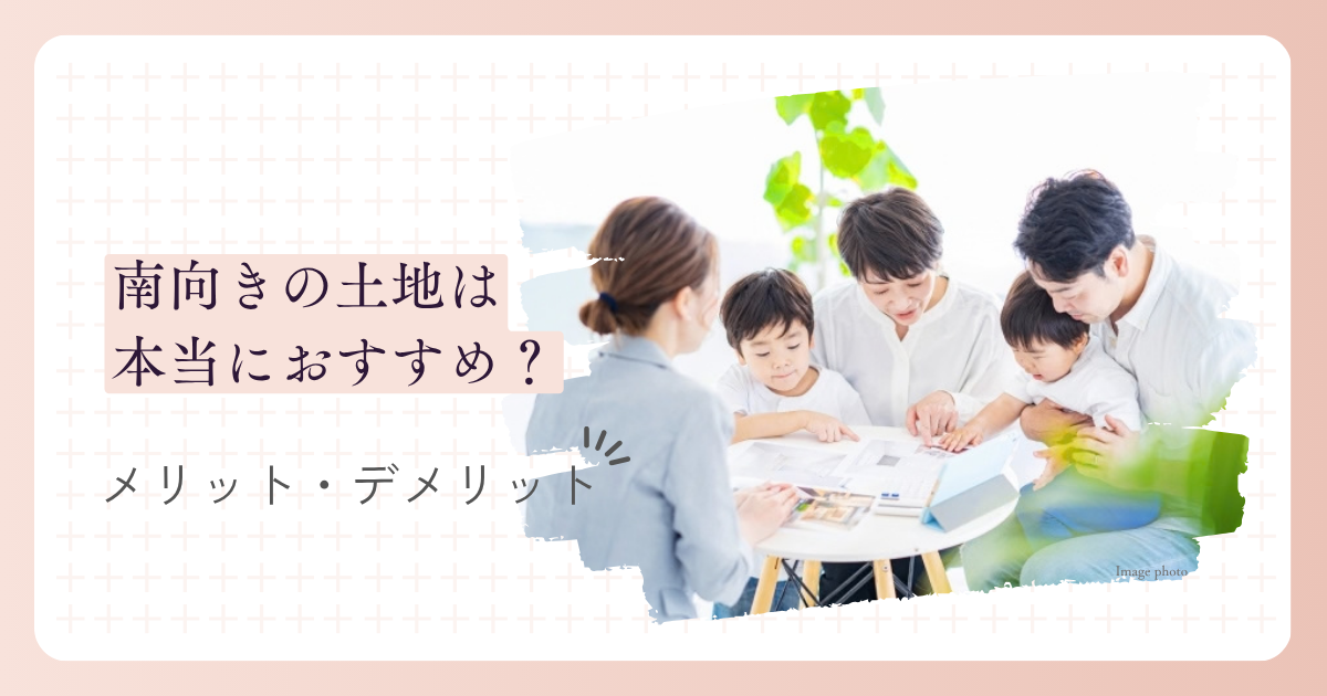 南向きの土地は本当におすすめ？メリット・デメリットと後悔しない選び方